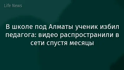 В школе под Алматы ученик избил педагога: видео распространили в сети спустя месяцы