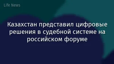 Казахстан представил цифровые решения в судебной системе на российском форуме
