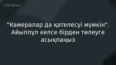 "Камералар да қателесуі мүмкін". Айыппұл келсе бірден төлеуге асықпаңыз