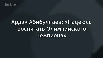 Ардак Абибуллаев: «Надеюсь воспитать Олимпийского Чемпиона»