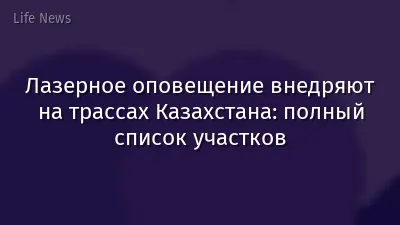 Лазерное оповещение внедряют на трассах Казахстана: полный список участков