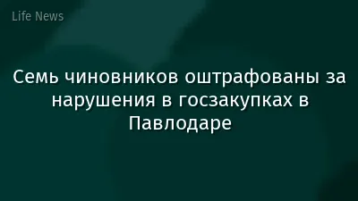 Семь чиновников оштрафованы за нарушения в госзакупках в Павлодаре