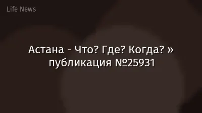 Астана - Что? Где? Когда? » публикация №25931