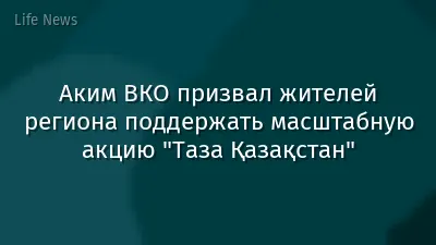 Аким ВКО призвал жителей региона поддержать масштабную акцию "Таза Қазақстан"