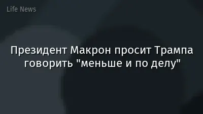 Президент Макрон просит Трампа говорить "меньше и по делу"