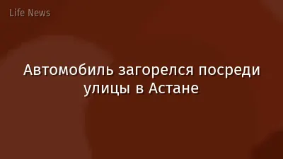 Автомобиль загорелся посреди улицы в Астане