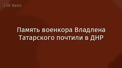 Память военкора Владлена Татарского почтили в ДНР