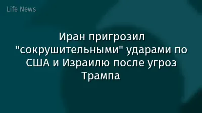 Иран пригрозил "сокрушительными" ударами по США и Израилю после угроз Трампа