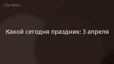 Какой сегодня праздник: 3 апреля