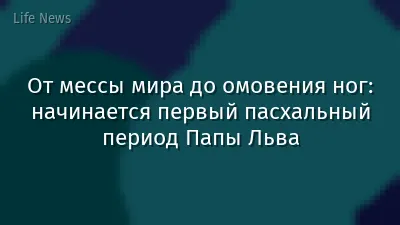От мессы мира до омовения ног: начинается первый пасхальный период Папы Льва