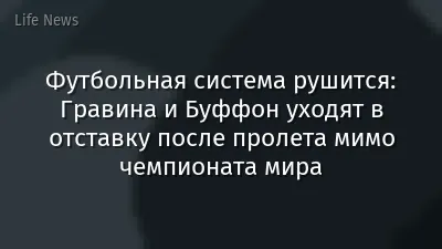 Футбольная система рушится: Гравина и Буффон уходят в отставку после пролета мимо чемпионата мира