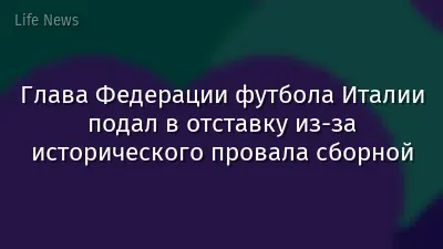 Глава Федерации футбола Италии подал в отставку из-за исторического провала сборной