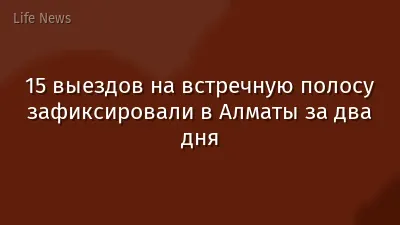 15 выездов на встречную полосу зафиксировали в Алматы за два дня