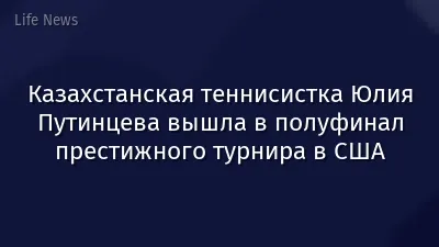 Казахстанская теннисистка Юлия Путинцева вышла в полуфинал престижного турнира в США