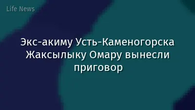 Экс-акиму Усть-Каменогорска Жаксылыку Омару вынесли приговор