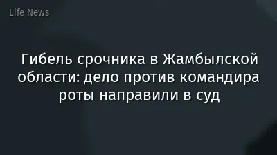 Гибель срочника в Жамбылской области: дело против командира роты направили в суд