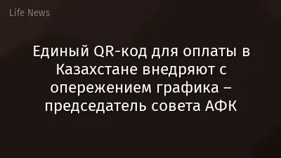 Единый QR-код для оплаты в Казахстане внедряют с опережением графика – председатель совета АФК