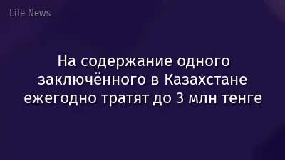На содержание одного заключённого в Казахстане ежегодно тратят до 3 млн тенге