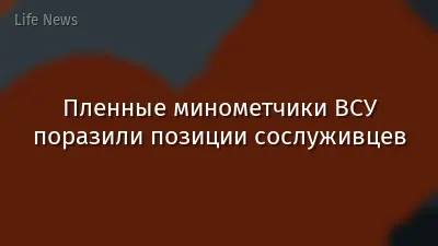 Пленные минометчики ВСУ поразили позиции сослуживцев