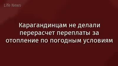 Карагандинцам не делали перерасчет переплаты за отопление по погодным условиям