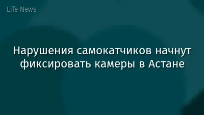 Нарушения самокатчиков начнут фиксировать камеры в Астане