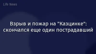 Взрыв и пожар на "Казцинке": скончался еще один пострадавший