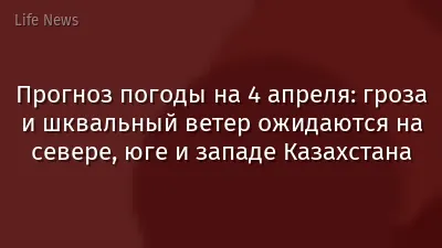 Прогноз погоды на 4 апреля: гроза и шквальный ветер ожидаются на севере, юге и западе Казахстана