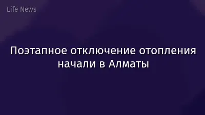 Поэтапное отключение отопления начали в Алматы