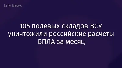 105 полевых складов ВСУ уничтожили российские расчеты БПЛА за месяц