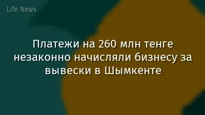 Платежи на 260 млн тенге незаконно начисляли бизнесу за вывески в Шымкенте