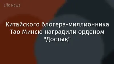 Китайского блогера-миллионника Тао Минсю наградили орденом "Достық"