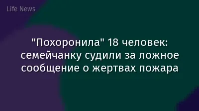 "Похоронила" 18 человек: семейчанку судили за ложное сообщение о жертвах пожара
