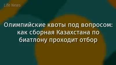 Олимпийские квоты под вопросом: как сборная Казахстана по биатлону проходит отбор
