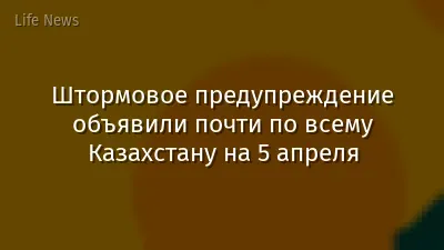 Штормовое предупреждение объявили почти по всему Казахстану на 5 апреля