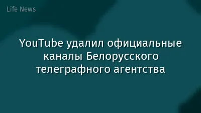 YouTube удалил официальные каналы Белорусского телеграфного агентства