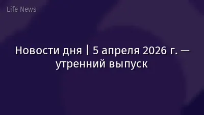 Новости дня | 5 апреля 2026 г. — утренний выпуск