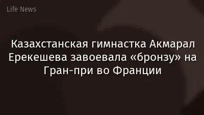 Казахстанская гимнастка Акмарал Ерекешева завоевала «бронзу» на Гран-при во Франции