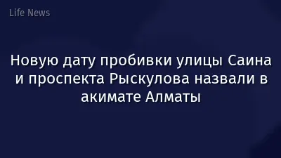 Новую дату пробивки улицы Саина и проспекта Рыскулова назвали в акимате Алматы