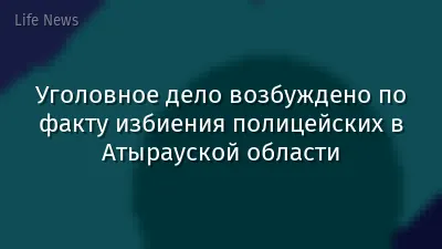 Уголовное дело возбуждено по факту избиения полицейских в Атырауской области