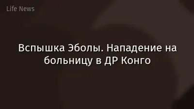 Вспышка Эболы. Нападение на больницу в ДР Конго