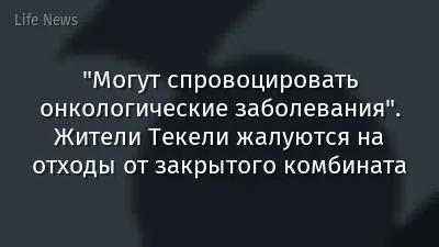 "Могут спровоцировать онкологические заболевания". Жители Текели жалуются на отходы от закрытого комбината