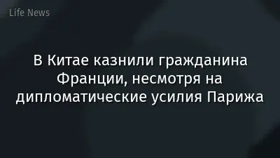 В Китае казнили гражданина Франции, несмотря на дипломатические усилия Парижа