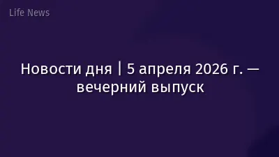 Новости дня | 5 апреля 2026 г. — вечерний выпуск