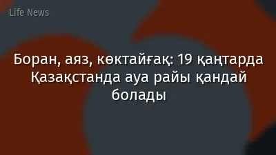 Боран, аяз, көктайғақ: 19 қаңтарда Қазақстанда ауа райы қандай болады