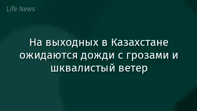 На выходных в Казахстане ожидаются дожди с грозами и шквалистый ветер