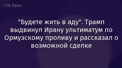 "Будете жить в аду". Трамп выдвинул Ирану ультиматум по Ормузскому проливу и рассказал о возможной сделке