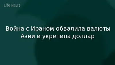 Война с Ираном обвалила валюты Азии и укрепила доллар