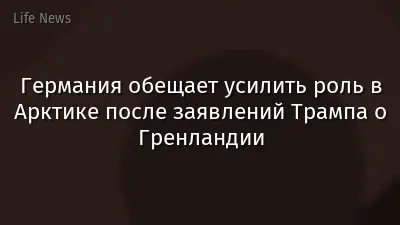 Германия обещает усилить роль в Арктике после заявлений Трампа о Гренландии