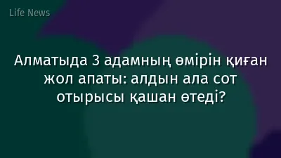 Алматыда 3 адамның өмірін қиған жол апаты: алдын ала сот отырысы қашан өтеді?