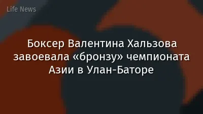 Боксер Валентина Хальзова завоевала «бронзу» чемпионата Азии в Улан-Баторе